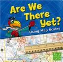 Cover of: Are We There Yet?: Using Map Scales (First Facts)