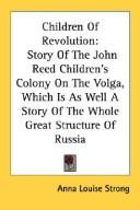 Cover of: Children Of Revolution: Story Of The John Reed Children's Colony On The Volga, Which Is As Well A Story Of The Whole Great Structure Of Russia
