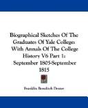 Cover of: Biographical Sketches Of The Graduates Of Yale College: With Annals Of The College History V6 Part 1: September 1805-September 1815