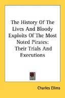 Cover of: The History Of The Lives And Bloody Exploits Of The Most Noted Pirates: Their Trials And Executions