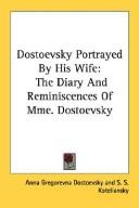 Cover of: Dostoevsky Portrayed By His Wife: The Diary And Reminiscences Of Mme. Dostoevsky