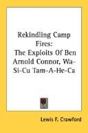 Cover of: Rekindling Camp Fires: The Exploits Of Ben Arnold Connor, Wa-Si-Cu Tam-A-He-Ca