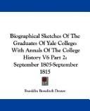 Cover of: Biographical Sketches Of The Graduates Of Yale College: With Annals Of The College History V6 Part 2: September 1805-September 1815