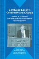 Cover of: Language Loyalty, Continuity And Change: Joshua A. Fishman's Contributions to International Sociolinguistics (Bilingual Education and Bilingualism)