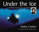Under the ice by Canadian Museum of Nature, Kathy Conlan