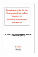 Developments in the European extrusion industry -machinery, manufacturers, and markets : a report from Rapra's industry analysis and publishing group