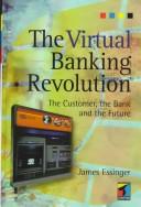 The virtual banking revolution : the customer, the bank and the future
