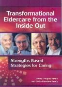 Cover of: Transformational Eldercare from the Inside Out: Strengths-based Strategies for Caring