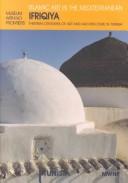 Cover of: Ifriqiya: Thirteen Centuries of Art and Architecture in Tunisia (Museum With No Frontiers International Exhibition Cycle : Islamic Art in the Mediterranean : Tunisia)