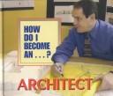 Cover of: How Do I Become A...? - Architect (How Do I Become A...?)