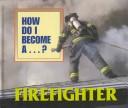 Cover of: How Do I Become A...? - Firefighter (How Do I Become A...?)
