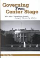 Governing from center stage : White House communication strategies during the television age of politics