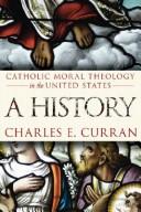 Cover of: Catholic Moral Theology in the United States: A History (Moral Traditions)