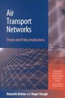 Cover of: Air Transport Networks: Theory and Policy Implications (Transport Economics, Management and Policy series)