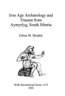 Iron Age archaeology and trauma from Aymyrlyg, South Siberia