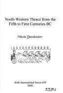 North-western Thrace from the Fifth to First Centuries BC by Nikola Theodossiev
