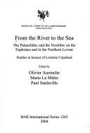 From the river to the sea : the Palaeolithic and the Neolithic on the Euphrates and in the Northern Levant : studies in honour of Lorraine Copeland