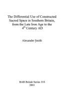 The Differential Use of Constructed Sacred Space in Southern Britain, from the Late Iron Age to the 4th Century AD (British Archaeological Reports (BAR) British) by Alexander Smith - undifferentiated