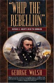 Cover of: Whip the Rebellion: Ulysses S. Grant's Rise to Command