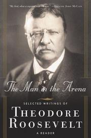 Cover of: The man in the arena: the selected writings of Theodore Roosevelt ; a reader
