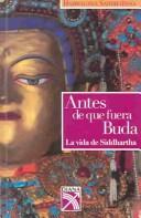 Cover of: Antes De Que Fuera Buda : La vida de Siddhartha / Before He Was Buddha: The Life of Siddhartha: The Life of Siddhartha