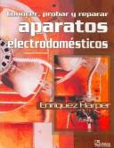 Conocer Probar Y Reparar Aparatos Electrodomesticos/ Knowing, Trying, and Repairing Domestic Electronics by Gilberto Enriquez Harper