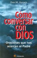 Cover of: Como Conversar Con Dios/ How to Have a Conversation With God: Oraciones Que Nos Acercan Al Padre /  Prayer That Draws Us Closer to the Father
