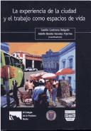 Cover of: La experiencia de la ciudad y el trabajo como espacios de vida by Camilo Contreras Delgado, Adolfo Benito Narváez Tijerina, coordinadores.