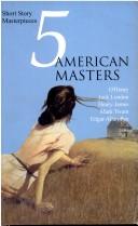 Cover of: 5 American Masters by Jack London, Henry James, Edgar Allan Poe, O. Henry, Mark Twain