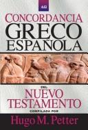 Concordancia Greco-Española del Nuevo Testamento by Hugo M Petter