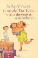 Cuando La Tia Lola Vino De Visita A Quedarse by Julia Alvarez