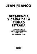 Cover of: Decadencia y caída de la ciudad letrada: la literatura latinoamericana durante la guerra fría