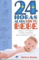 Cover of: 24 Horas Al Dia Con Tu Bebe: Juegos, Actividades E Ideas Divertidas Para Entretener a Tu Hijo