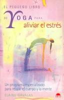 Cover of: El pequeno libro de Yoga para aliviar el estres/ The Yoga Minibook for Stress Relief: Un Programa Especializado Para Relajar El Cuerpo Y La Mente/ A Specialized ... You (Manuales Para La Salud/ Health Manuals)