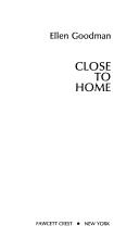 Cover of: Close to home by Ellen Goodman