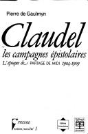 Cover of: Claudel, les campagnes épistolaires: l'époque de Partage de midi 1904-1909