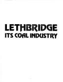 Cover of: Lethbridge, its coal industry