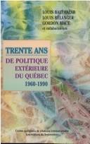 Trente ans de politique extérieure du Québec, 1960-1990 by Louis Balthazar