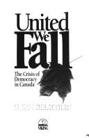Cover of: United we fall: the crisis of democracy in Canada