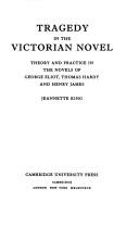 Cover of: Tragedy in the Victorian novel: theory and practice in the novels of George Eliot, Thomas Hardy and Henry James