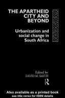 The Apartheid city and beyond : Urbanization and social change in South Africa