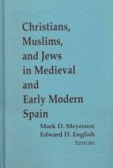 Christians, Muslims, and Jews in medieval and early modern Spain by Mark D. Meyerson, Edward D. English