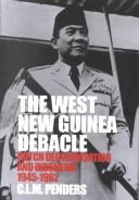 Cover of: The West New Guinea debacle: Dutch decolonisation and Indonesia, 1945-1962