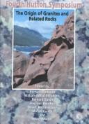 The origin of granites and related rocks : Fourth Hutton Symposium : proceedings of a symposium held in Clermont-Ferrand, France, 20-25 September 1999