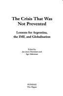 Cover of: The crisis that was not prevented: lessons for Argentina, the IMF, and globalisation