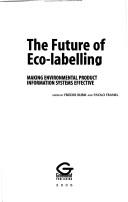 Cover of: The future of eco-labelling: making environmental product information systems effective