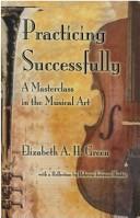 Cover of: Practicing successfully: a masterclass in the musical art
