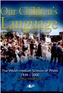 Our children's language : the Welsh-medium schools of Wales 1939-2000