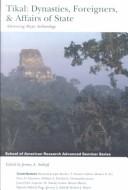 Cover of: Tikal: dynasties, foreigners & affairs of state : advancing Maya archaeology