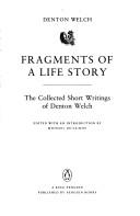 Cover of: Fragments of a life story: the collected short writings of Denton Welch